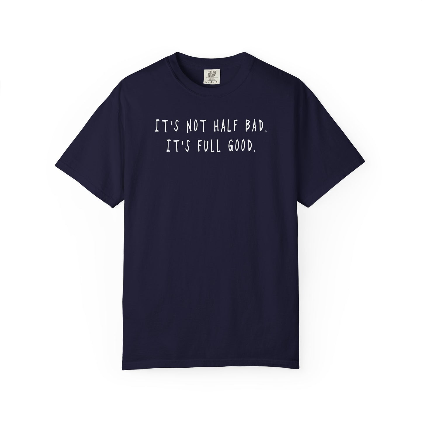 Not Half Bad – Full Good Tee