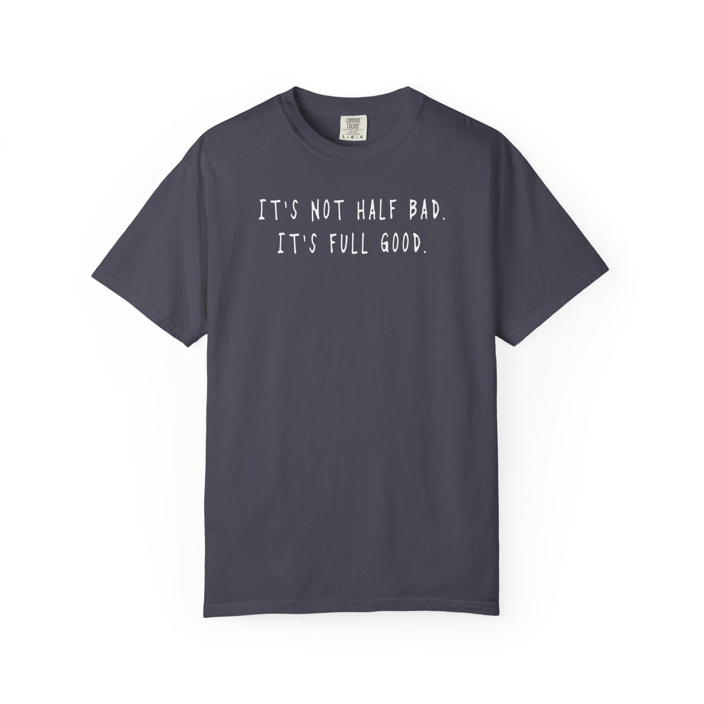Not Half Bad – Full Good Tee
