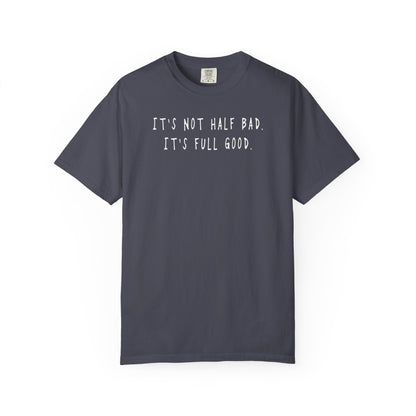 Not Half Bad – Full Good Tee