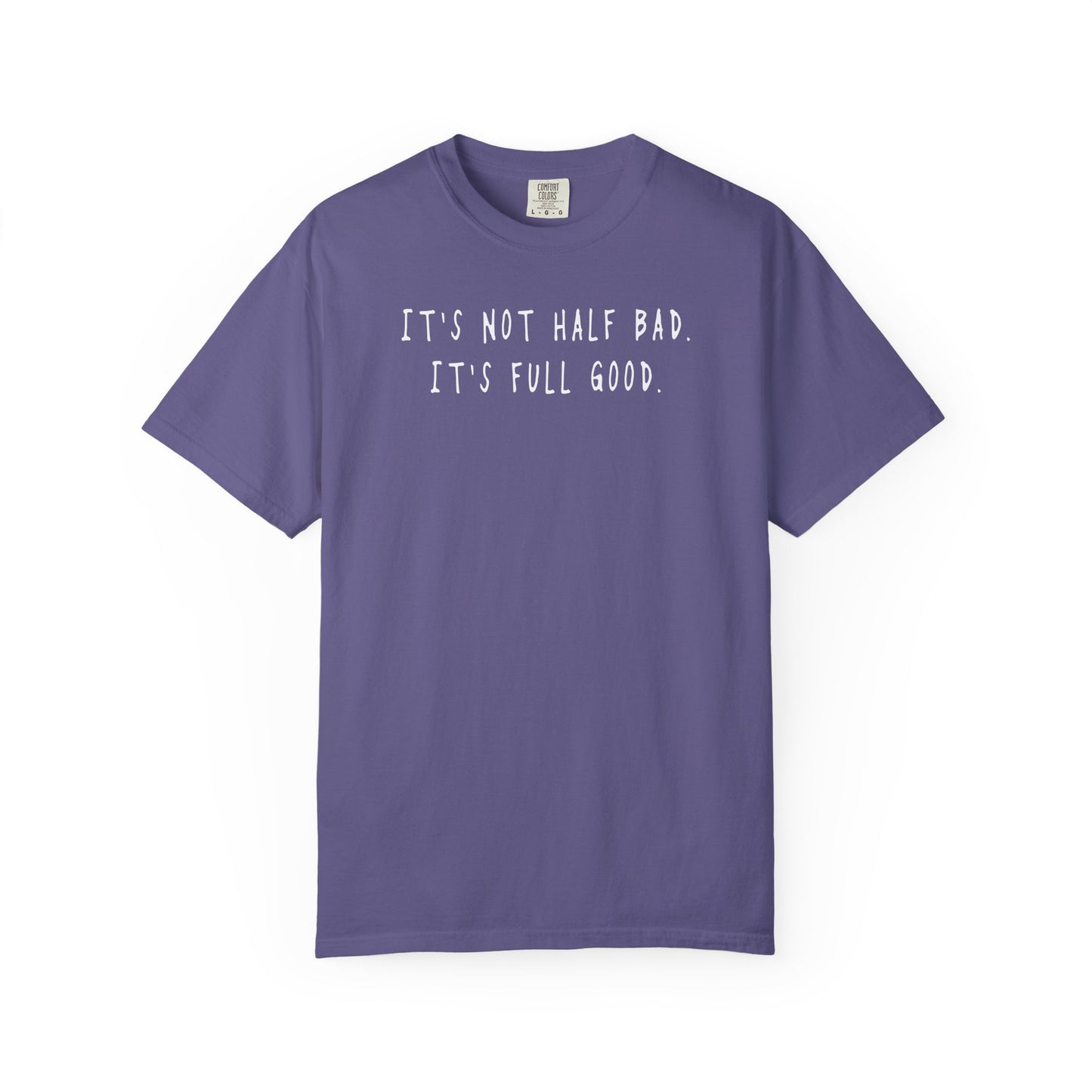 Not Half Bad – Full Good Tee