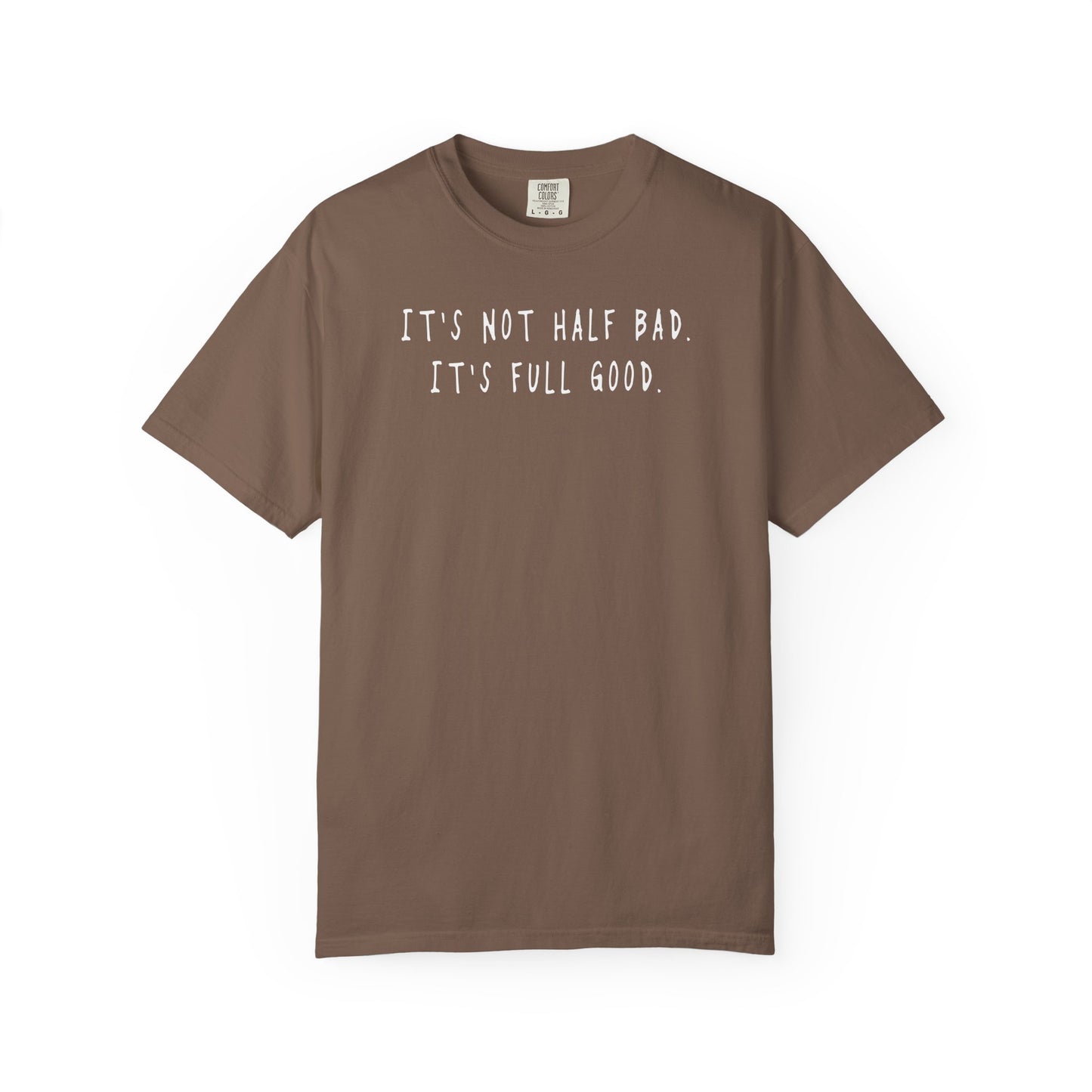 Not Half Bad – Full Good Tee