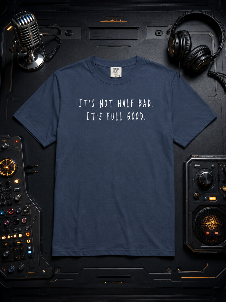 Not Half Bad – Full Good Tee
