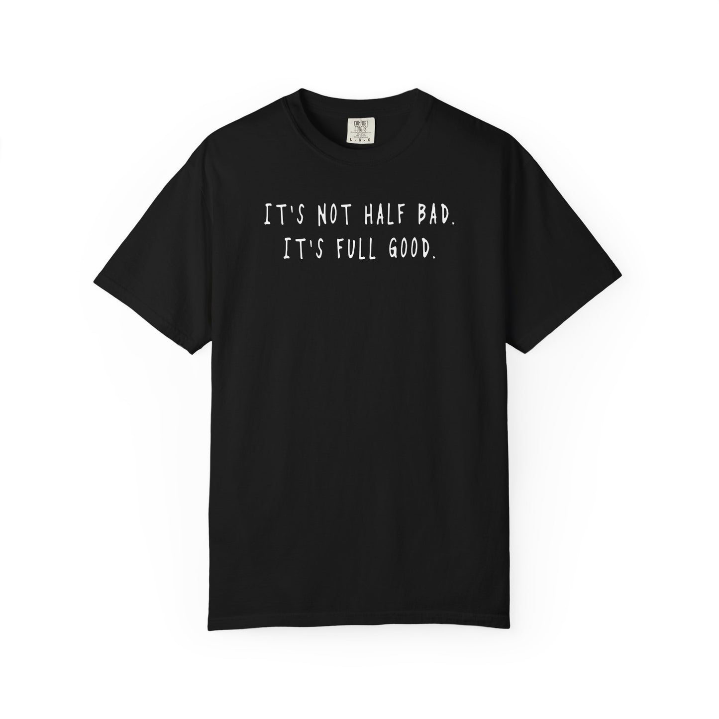 Not Half Bad – Full Good Tee