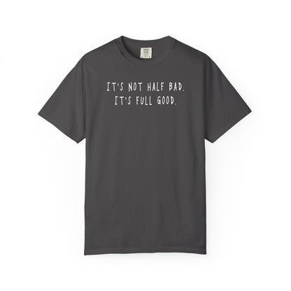 Not Half Bad – Full Good Tee